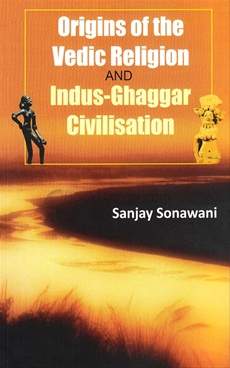 Origins Of The Vedic Religion And Indus - Ghaggar Civilisation - Origin Of The Vedic Religion And Indus - Ghaggar Civilisation