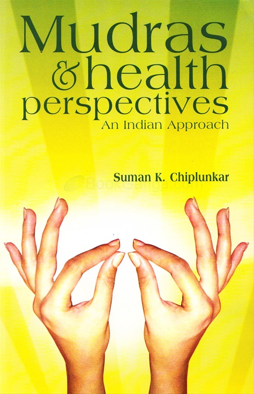 Mudras & Health Perspectives An Indian Approach - Mudras & Health Perspectives An Indian Approach