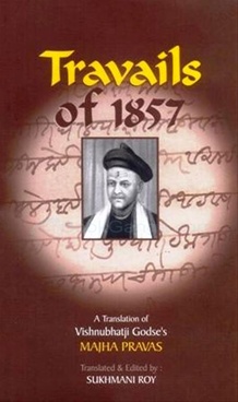 Travails of 1857 A Translation of Vishnubhatji Godse's Majha Pravas - Travails of 1857 A Translation of Vishnubhatji Godse's Majha Pravas
