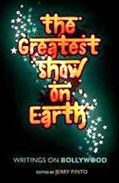 The Greatest Show On Earth Writings On Bollywood - The Greatest Show On Earth Writings On Bollywood
